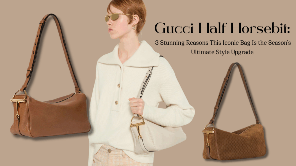 Gucci Half Horsebit: 3 Stunning Reasons This Iconic Bag Is the Season’s Ultimate Style Upgrade 5 Gucci Half Horsebit